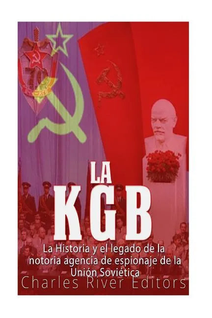 La KGB: La historia y el legado de la notoria agencia de espionaje de la Unión Soviética - Paperback