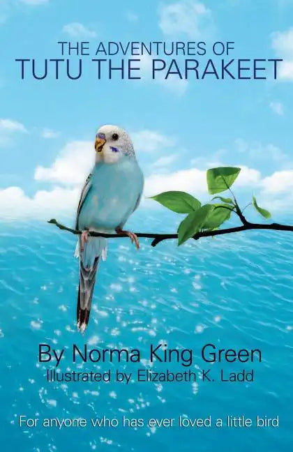 The Adventures of Tutu the Parakeet: For Anyone Who Has Ever Loved A Little Bird - Paperback