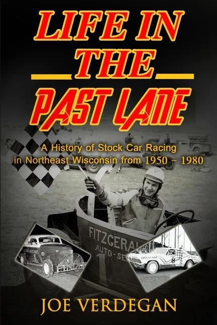 Life in the Past Lane: A History of Stock Car Racing in Northeast Wisconsin from 1950 - 1980 - Paperback