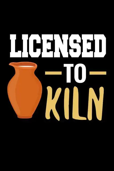 Licensed to Kiln: Pottery Project Book 80 Project Sheets to Record your Ceramic Work Gift for Potters - Paperback