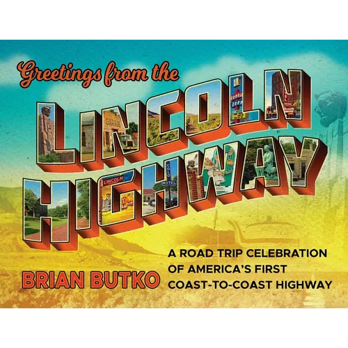 Greetings from the Lincoln Highway: A Road Trip Celebration of America's First Coast-To-Coast Highway - Paperback