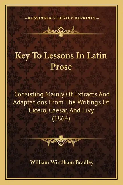 Key To Lessons In Latin Prose: Consisting Mainly Of Extracts And Adaptations From The Writings Of Cicero, Caesar, And Livy (1864) - Paperback
