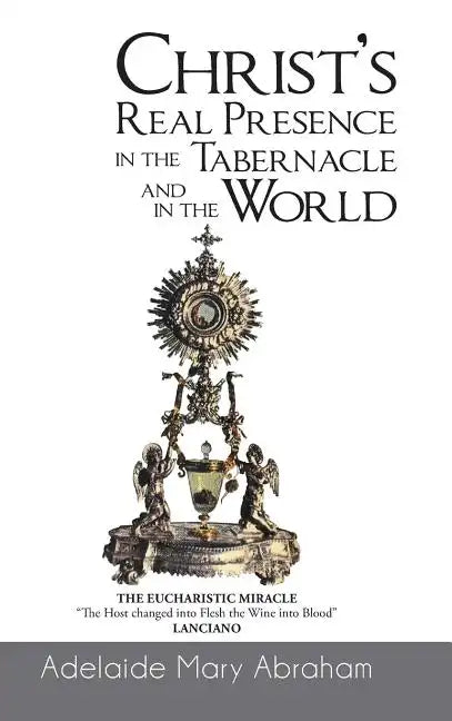 CHRIST's REAL PRESENCE IN THE TABERNACLE and in the WORLD - Hardcover