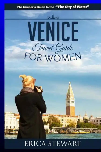 Venice: The Complete Insider´s Guide For Women Traveling to Venice: Travel Italy Europe Guidebook (Europe Italy General Short - Paperback