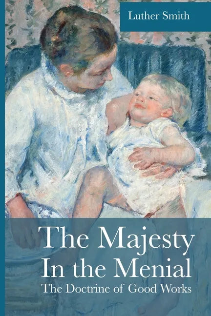 The Majesty in the Menial: The Doctrine of Good Works - Paperback