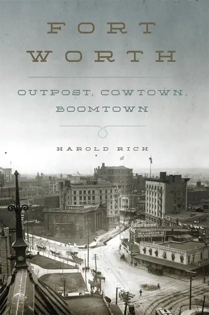 Fort Worth: Outpost, Cowtown, Boomtown - Hardcover