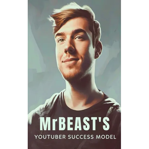 MrBeast and The YouTuber Success Model: Strategies, Creativity, and Insights for becoming a Successful YouTube Influencer - Paperback