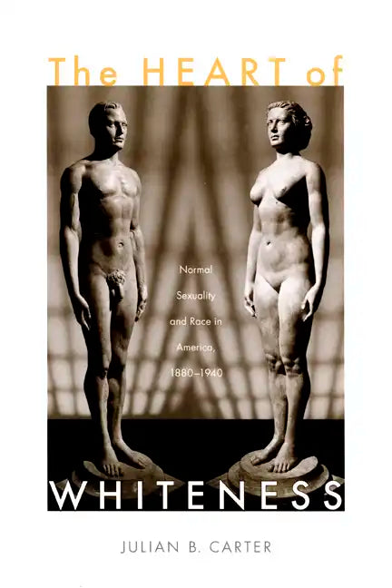 The Heart of Whiteness: Normal Sexuality and Race in America, 1880-1940 - Paperback