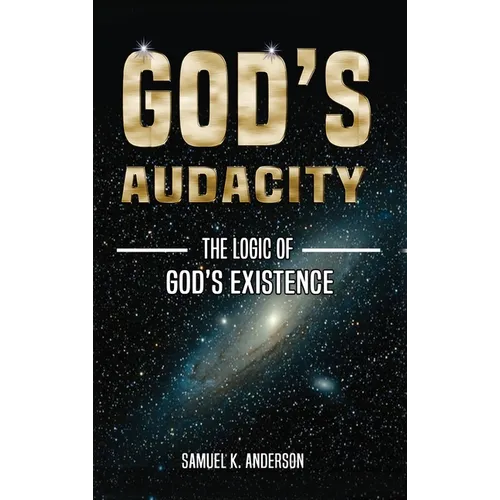 God's Audacity: The Logic of GOD'S EXISTENCE - Hardcover