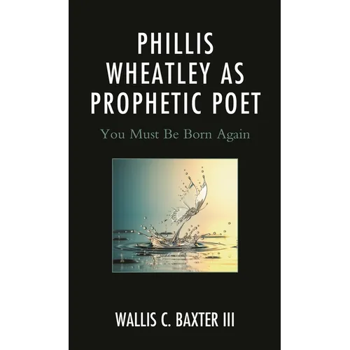 Phillis Wheatley as Prophetic Poet: You Must Be Born Again - Hardcover