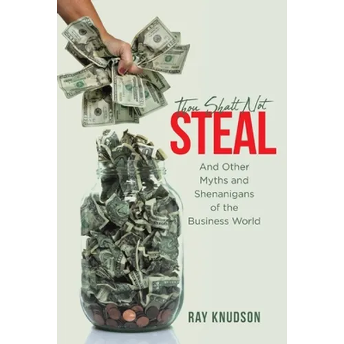 Thou Shalt Not Steal: And Other Myths and Shenanigans of the Business World - Paperback