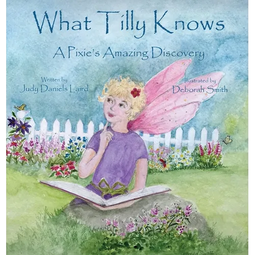What Tilly Knows: A Pixie's Amazing Discovery: A Pixie's - Hardcover