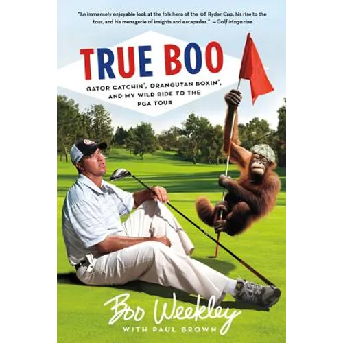 True Boo: Gator Catchin', Orangutan Boxin', and My Wild Ride to the PGA Tour - Paperback