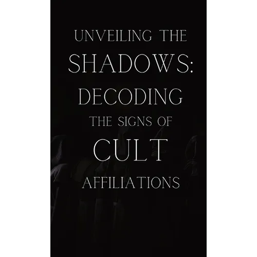 Unveiling the Shadows: Decoding the Signs of Cult Affiliations - Paperback