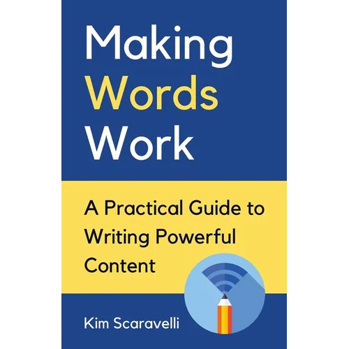 Making Words Work: A Practical Guide To Writing Powerful Content - Paperback