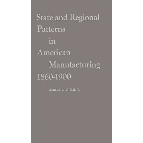 State and Regional Patterns in American Manufacturing, 1860-1900. - Hardcover