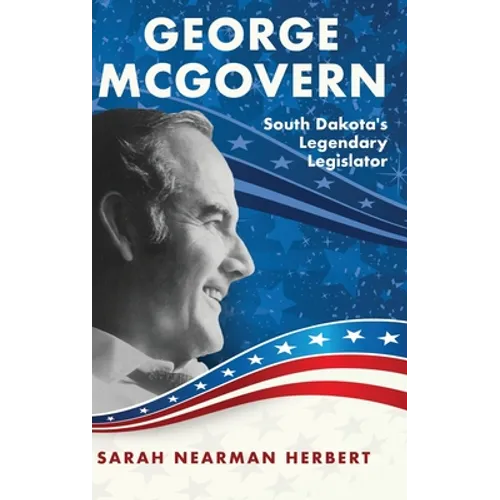 George McGovern: South Dakota's Legendary Legislator - Hardcover