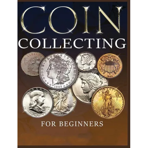 The Ultimate Guide to Coin Collecting: All The Information & Advice You Need for Building a Valuable Collection - Hardcover
