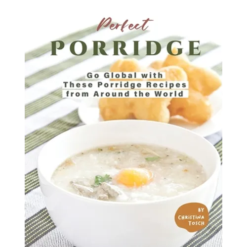 Perfect Porridge: Go Global with These Porridge Recipes from Around the World - Paperback