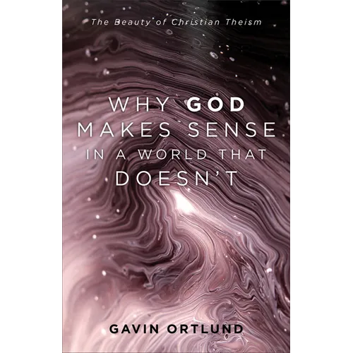 Why God Makes Sense in a World That Doesn't: The Beauty of Christian Theism - Paperback