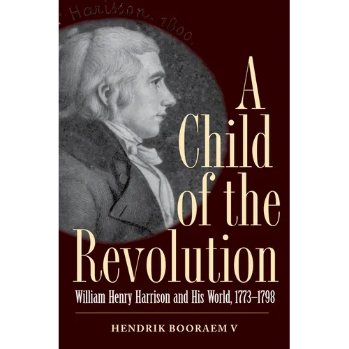 A Child of the Revolution: William Henry Harrison and His World, 1773-1798 - Hardcover