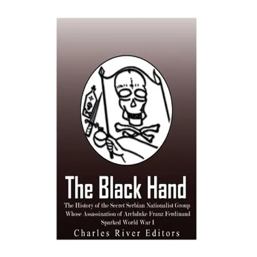 The Black Hand: The History of the Secret Serbian Nationalist Group Whose Assassination of Archduke Franz Ferdinand Sparked World War - Paperback