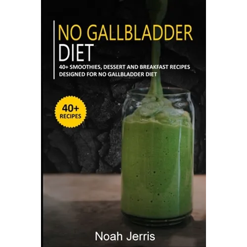 No Gallbladder Diet: 40+ Smoothies, Dessert and Breakfast Recipes designed for No Gallbladder diet - Paperback