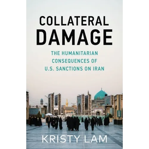 Collateral Damage: The Humanitarian Consequences of U.S. Sanctions on Iran - Paperback