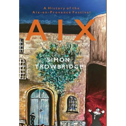 Aix: A History of the Aix-en-Provence Festival - Hardcover