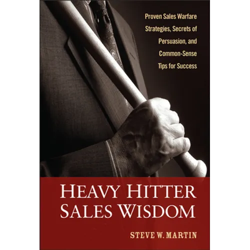 Heavy Hitter Sales Wisdom: Proven Sales Warfare Strategies, Secrets of Persuasion, and Common-Sense Tips for Success - Hardcover