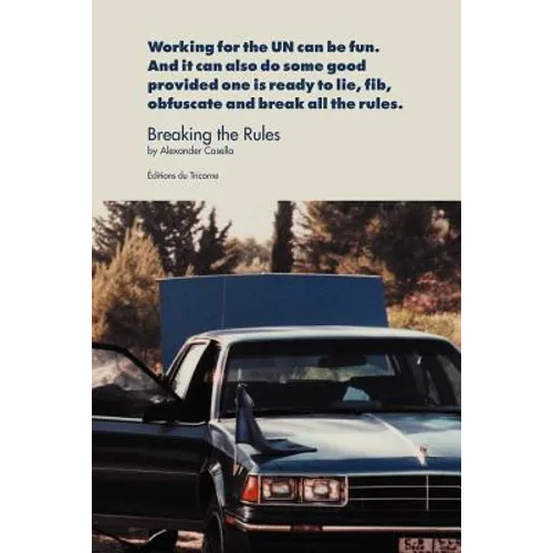 Breaking the Rules: Working for the UN can be fun. And it can also do some good provided one is ready to lie, fib, obfuscate and break all the rules. - Paperback