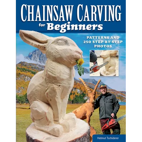 Chainsaw Carving for Beginners: Patterns and 250 Step-By-Step Photos - Paperback