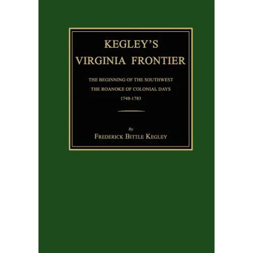 Kegley's Virginia Frontier: The Beginning of the Southwest, the Roanoke of Colonial Days, 1740-1783, with Maps and Illustrations - Hardcover