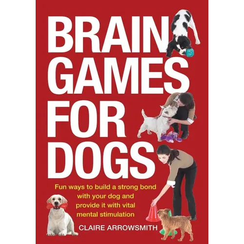 Brain Games for Dogs: Fun Ways to Build a Strong Bond with Your Dog and Provide It with Vital Mental Stimulation - Paperback