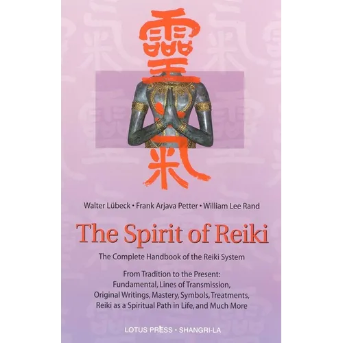 The Spirit of Reiki: From Tradition to the Present Fundamental Lines of Transmission, Original Writings, Mastery, Symbols, Treatments, Reiki as a Spir - Paperback