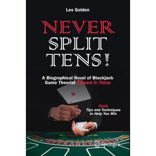 Never Split Tens!: A Biographical Novel of Blackjack Game Theorist Edward O. Thorp Plus Tips and Techniques to Help You Win - Paperback