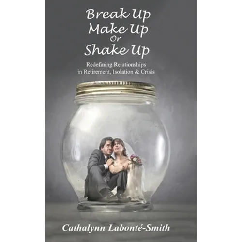 Break Up, Make Up or Shake Up: Redefining Relationships in Retirement, Isolation & Crisis - Paperback