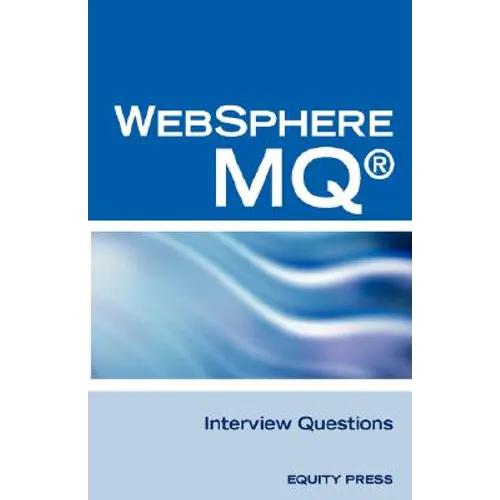 IBM (R) Mq Series (R) and Websphere Mq (R) Interview Questions, Answers, and Explanations: Unofficial Mq Series (R) Certification Review - Paperback