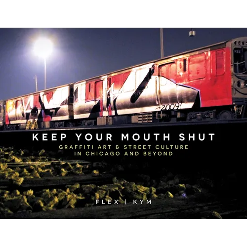 Keep Your Mouth Shut: Graffiti Art & Street Culture in Chicago and Beyond - Hardcover