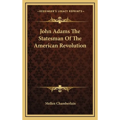 John Adams The Statesman Of The American Revolution - Hardcover