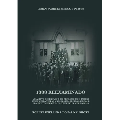 1888 Reexaminado: (Justicia por la Fe, Salvación, Juicio Investigador, Perfección de Carácter todo esto y más explicado a la luz de la revelación del - Paperback