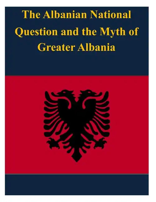 The Albanian National Question and the Myth of Greater Albania - Paperback