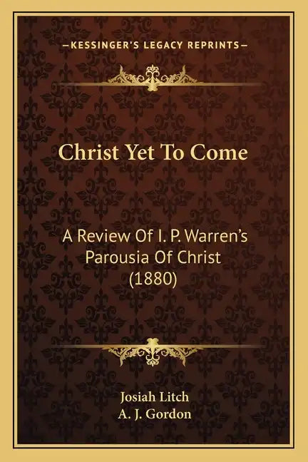 Christ Yet To Come: A Review Of I. P. Warren's Parousia Of Christ (1880) - Paperback