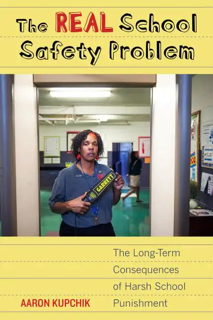 The Real School Safety Problem: The Long-Term Consequences of Harsh School Punishment - Paperback