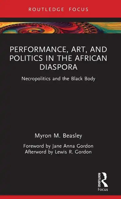 Performance, Art, and Politics in the African Diaspora: Necropolitics and the Black Body - Hardcover