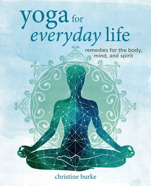 Yoga for Everyday Life: Remedies for the Body, Mind, and Spirit - Hardcover