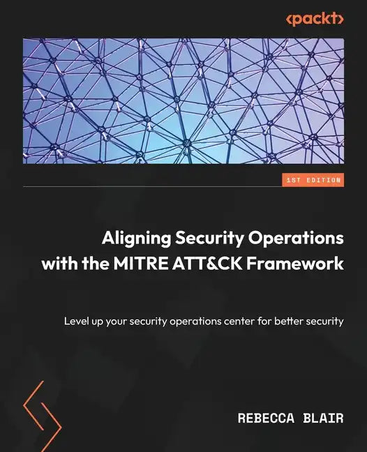 Aligning Security Operations with the MITRE ATT&CK Framework: Level up your security operations center for better security - Paperback