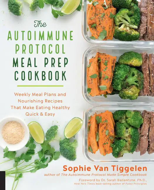 Autoimmune Protocol Meal Prep Cookbook: Weekly Meal Plans and Nourishing Recipes That Make Eating Healthy Quick & Easy - Paperback