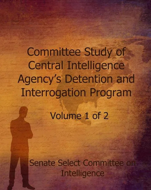 Committee Study of the Central Intelligence Agency's: Detention and Interrogation Program - Paperback