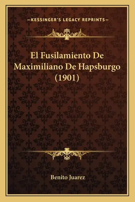El Fusilamiento De Maximiliano De Hapsburgo (1901) - Paperback
